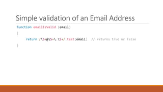 Simple validation of an Email Address
function emailIsValid (email)
{
return /S+@S+.S+/.test(email) // returns true or false
}
 