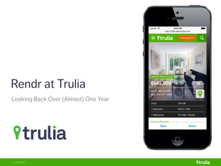 Rendr at Trulia 
Looking Back Over (Almost) One Year 
Confidential 
 
