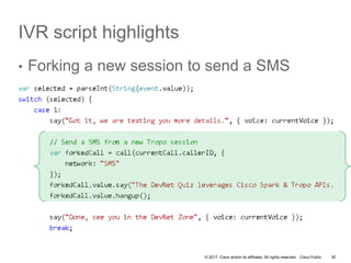 © 2017 Cisco and/or its affiliates. All rights reserved. Cisco Public
IVR script highlights
• Forking a new session to send a SMS
30
 