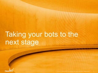 Taking your bots to the
next stage
 