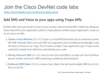 © 2017 Cisco and/or its affiliates. All rights reserved. Cisco Public
Join the Cisco DevNet code labs
https://learninglabs...