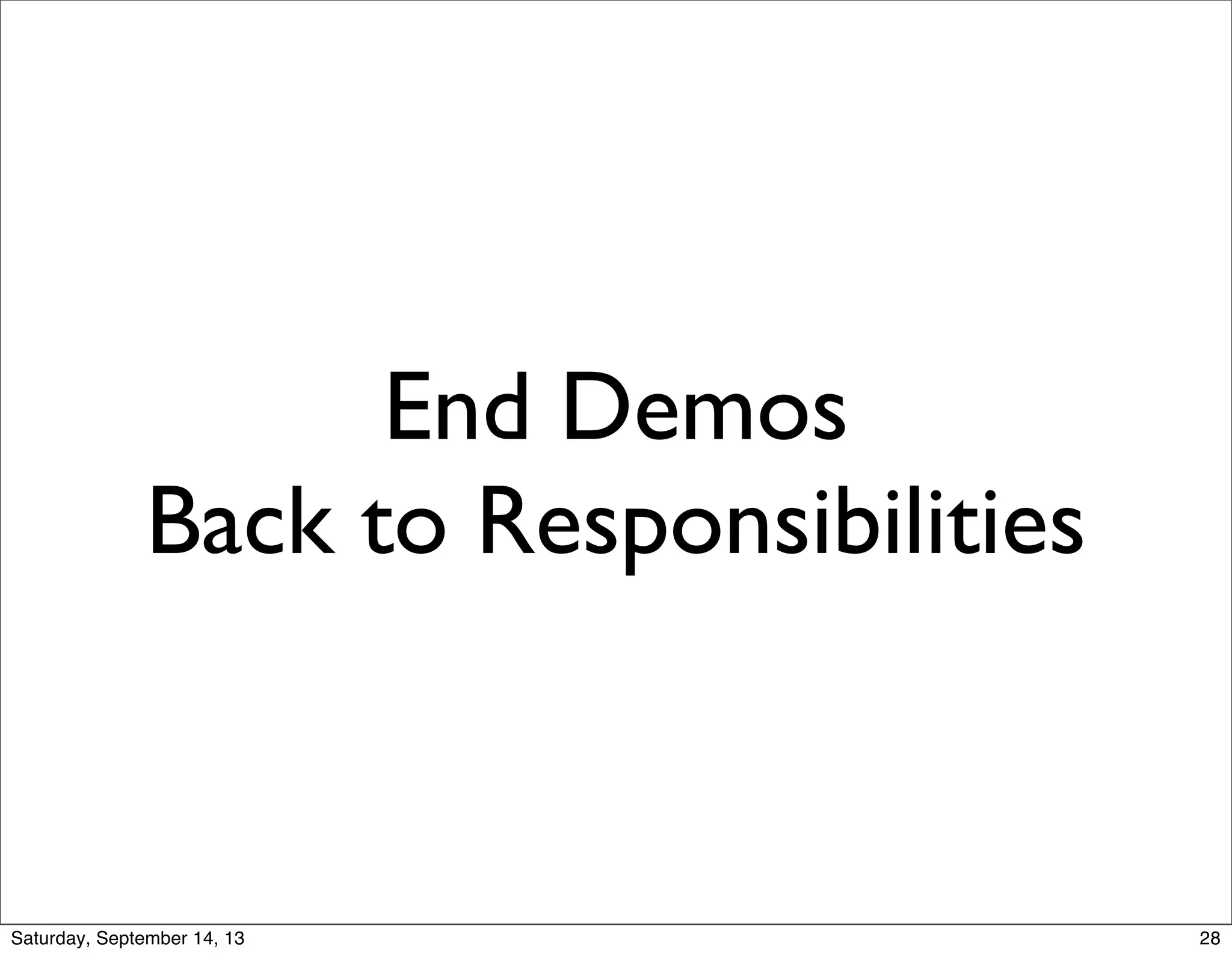End Demos
Back to Responsibilities
28
 
