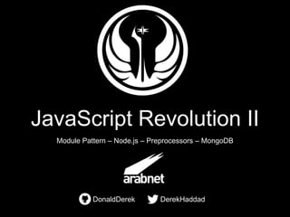 JavaScript Revolution II
Module Pattern – Node.js – Preprocessors – MongoDB

DonaldDerek

DerekHaddad

 
