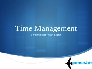
Time Management
a presentation by Uday Kolluri
 