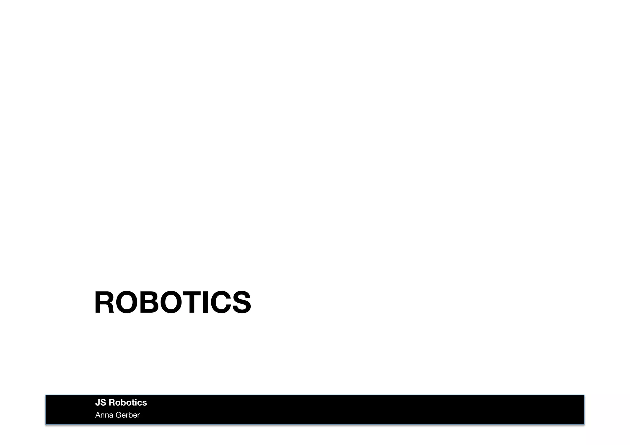 ROBOTICS
Anna Gerber
JS Robotics
 