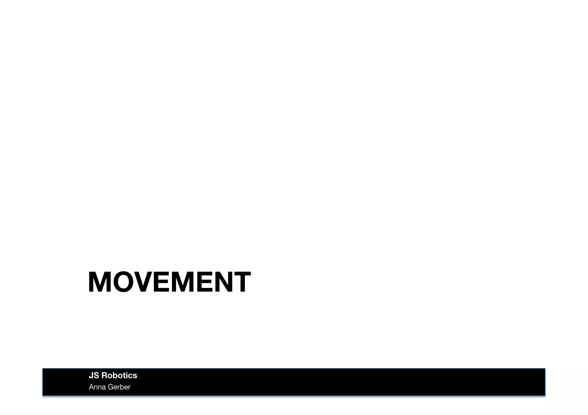 MOVEMENT
Anna Gerber
JS Robotics
 
