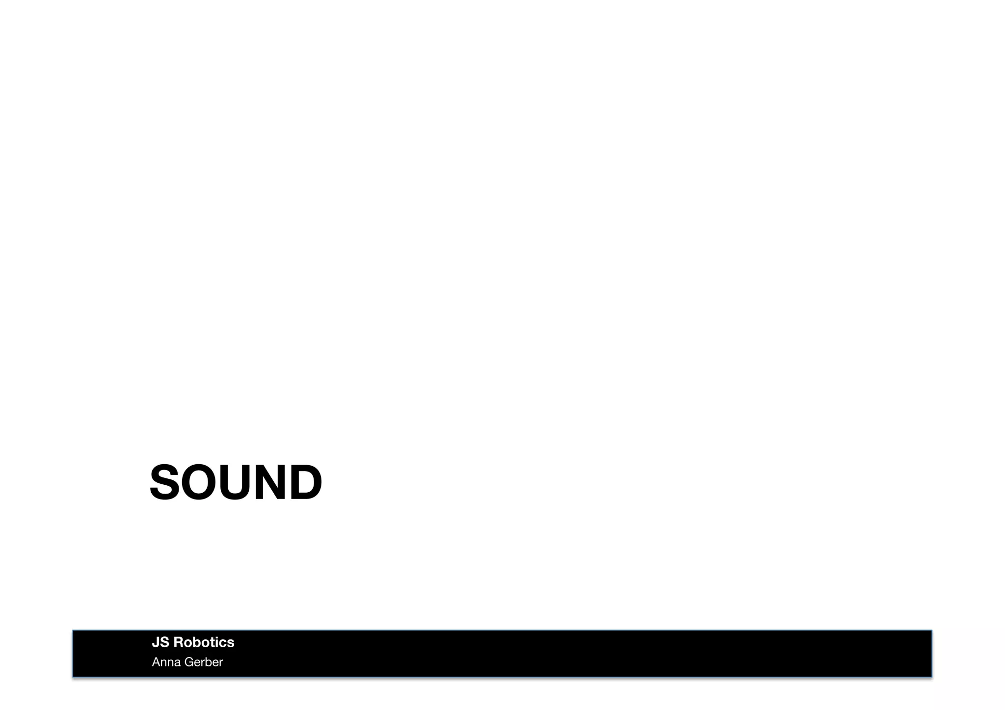 SOUND
Anna Gerber
JS Robotics
 