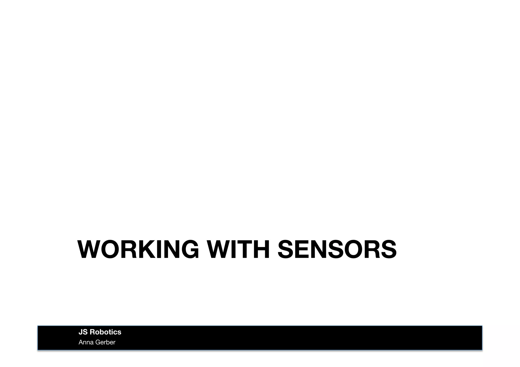 WORKING WITH SENSORS
Anna Gerber
JS Robotics
 