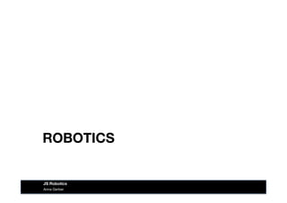 ROBOTICS
Anna Gerber
JS Robotics
 