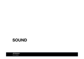 SOUND
Anna Gerber
JS Robotics
 