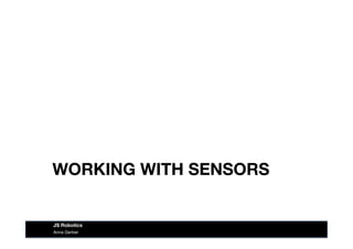 WORKING WITH SENSORS
Anna Gerber
JS Robotics
 