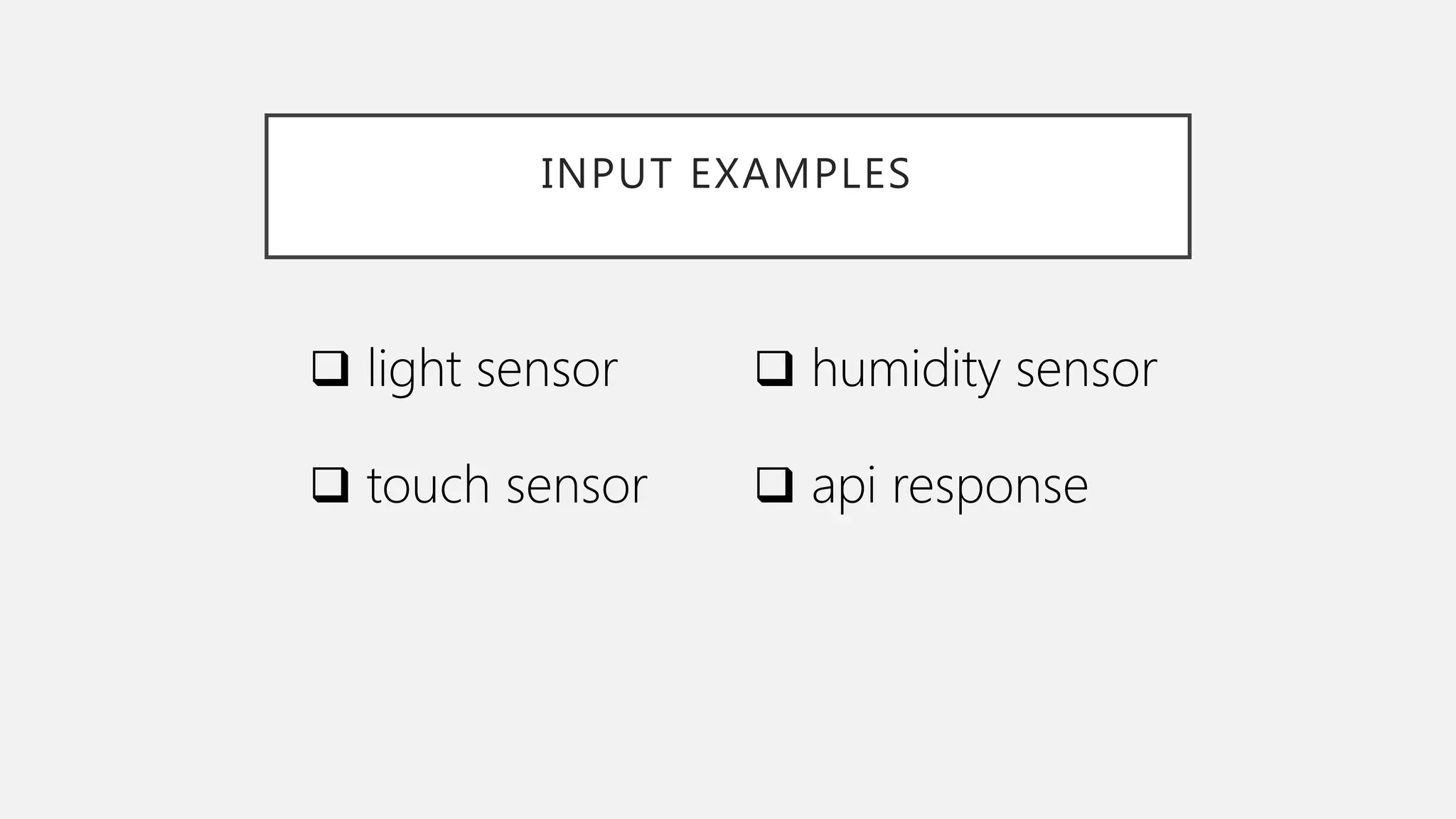 INPUT EXAMPLES  light sensor  touch sensor  humidity sensor  api response 