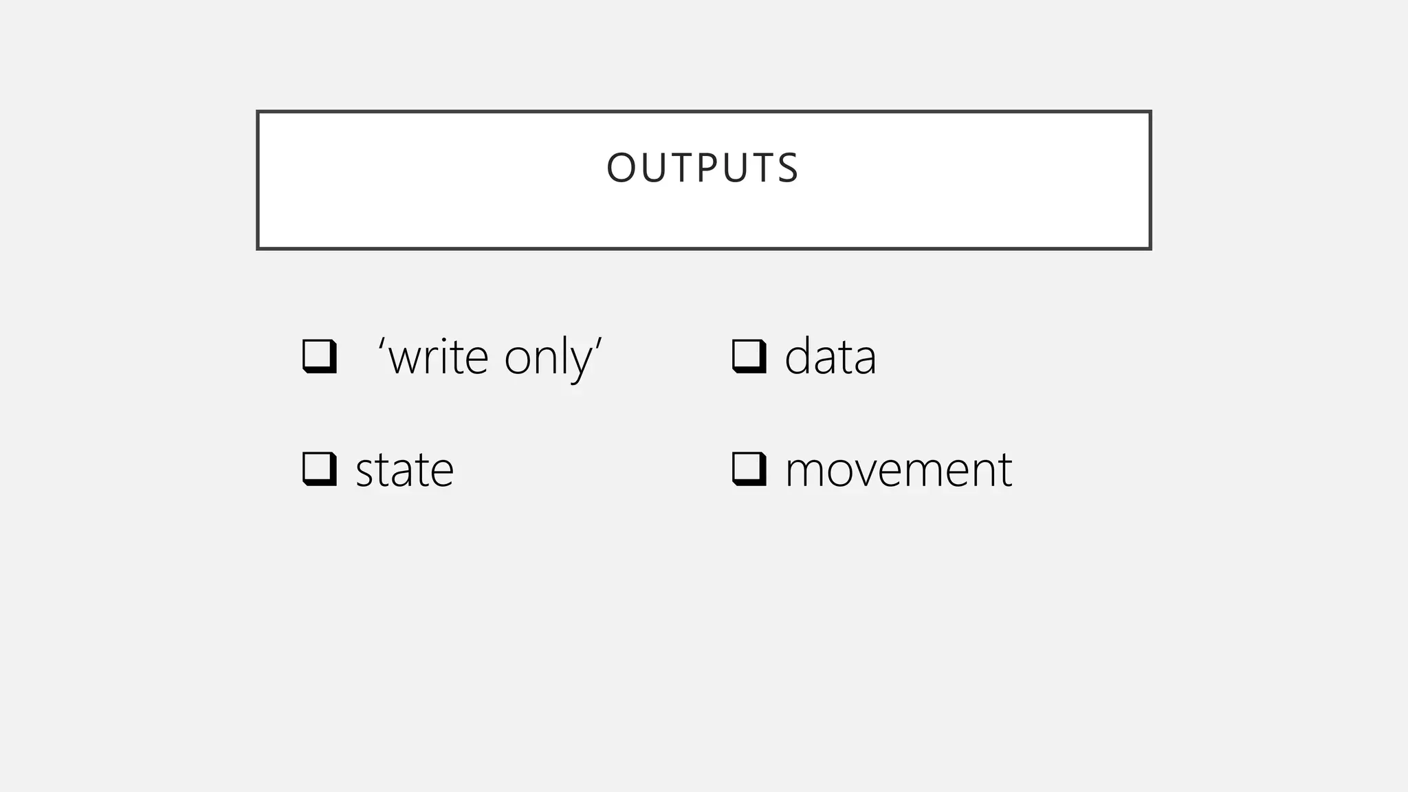 OUTPUTS ‘write only’  state  data  movement 