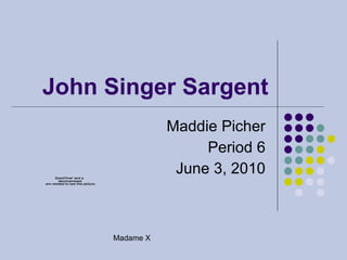 John Singer Sargent Maddie Picher Period 6 June 3, 2010 Madame X 