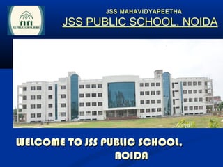 JSS MAHAVIDYAPEETHA

        JSS PUBLIC SCHOOL, NOIDA




WELCOME TO JSS PUBLIC SCHOOL,
                 NOIDA
 