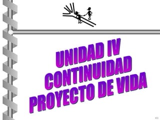 UNIDAD IV CONTINUIDAD  PROYECTO DE VIDA 111 