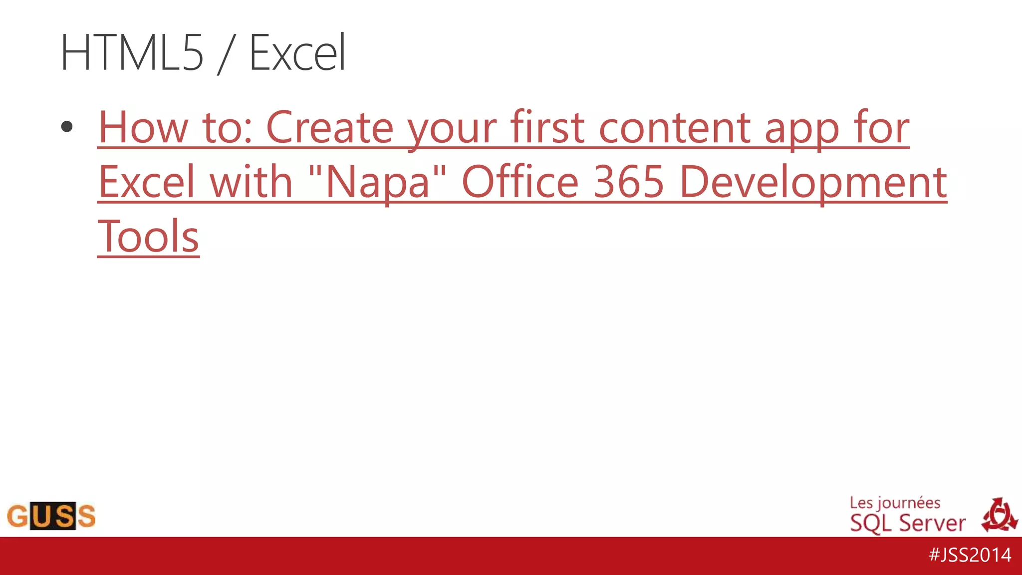 • How to: Create your first content app for 
Excel with "Napa" Office 365 Development 
Tools 
#JSS2014 
HTML5 / Excel 
 