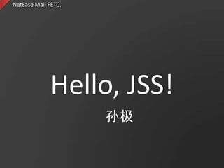 NetEase Mail FETC. Hello, JSS! 孙极 