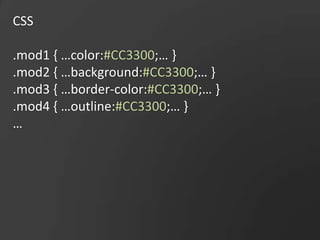 CSS.mod1 { …color:#CC3300;… }.mod2 { …background:#CC3300;… }.mod3 { …border-color:#CC3300;… }.mod4 { …outline:#CC3300;… }…