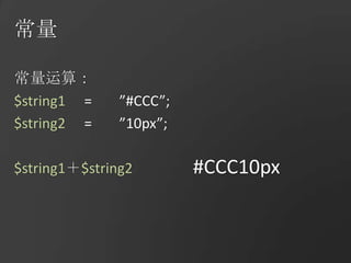 常量常量运算：$string1	=	”#CCC”;$string2	=	”10px”;$string1＋$string2#CCC10px