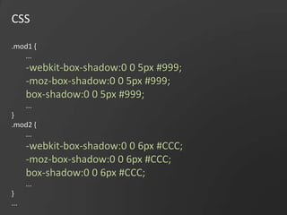 CSS.mod1 {...-webkit-box-shadow:0 0 5px #999;-moz-box-shadow:0 0 5px #999;box-shadow:0 0 5px #999;...}.mod2 {...-webkit-box-shadow:0 0 6px #CCC;-moz-box-shadow:0 0 6px #CCC;box-shadow:0 0 6px #CCC;...}...