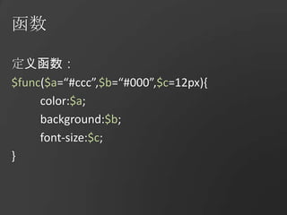 函数定义函数：$func($a=“#ccc”,$b=“#000”,$c=12px){	color:$a;	background:$b;	font-size:$c;}