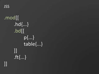 JSS.mod[[	.hd{...}.bd[[		p{...}	table{...}	]]	.ft{...}]]