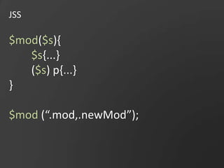 JSS$mod($s){$s{...}($s) p{...}}$mod (“.mod,.newMod”);