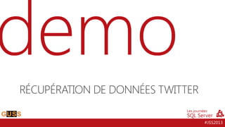 RÉCUPÉRATION DE DONNÉES TWITTER
#JSS2013

 