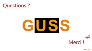 Questions ?

Merci !
#JSS2013
#JSS2013

 