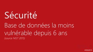 #JSS2015
Base de données la moins
vulnérable depuis 6 ans
(source NIST 2015)
Sécurité
 