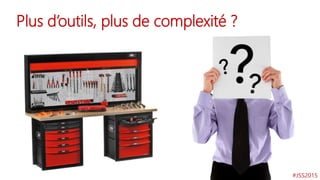 #JSS2015#JSS2015
Plus d’outils, plus de complexité ?
 