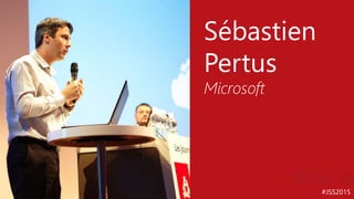 #JSS2015
Sébastien
Pertus
Microsoft
 