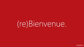 #JSS2015
(re)Bienvenue.
 