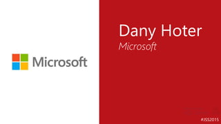 #JSS2015
Dany Hoter
Microsoft
 