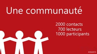 #JSS2015
Une communauté
2000 contacts
700 lecteurs
1000 participants
 