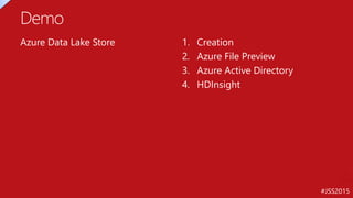 #JSS2015
Azure Data Lake Store 1. Creation
2. Azure File Preview
3. Azure Active Directory
4. HDInsight
Demo
 