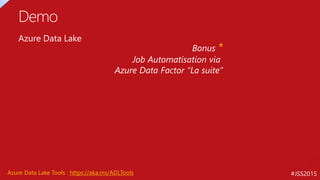 #JSS2015
Azure Data Lake
Demo
Bonus *
Job Automatisation via
Azure Data Factor “La suite”
Azure Data Lake Tools : https://aka.ms/ADLTools
 