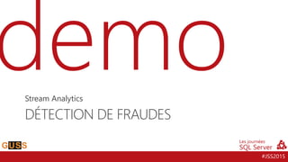 #JSS2015
DÉTECTION DE FRAUDES
Stream Analytics
 