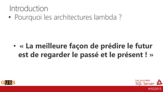#JSS2015
• « La meilleure façon de prédire le futur
est de regarder le passé et le présent ! »
Introduction
• Pourquoi les architectures lambda ?
 