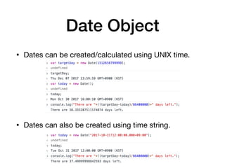 Date Object
• Dates can be created/calculated using UNIX time.
• Dates can also be created using time string.
 