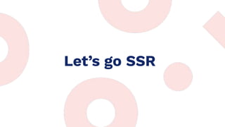 Let’s go SSR