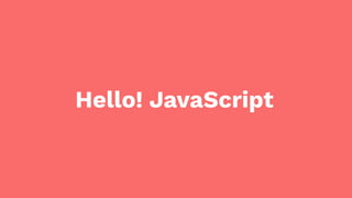 Hello! JavaScript
 