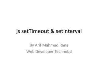 js setTimeout & setInterval
By Arif Mahmud Rana
Web Developer Technobd
 