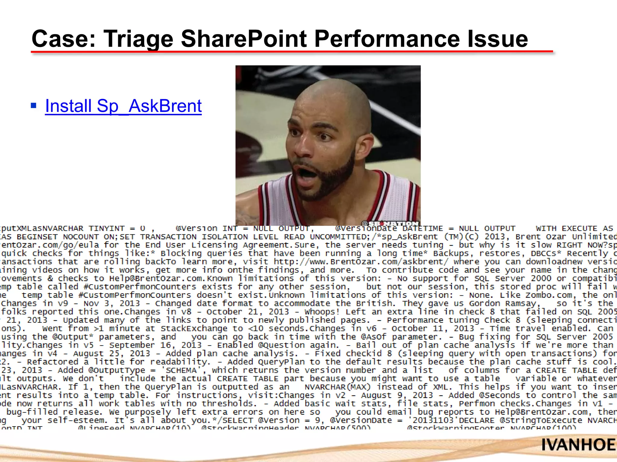 Case: Triage SharePoint Performance Issue
 Install Sp_AskBrent
 