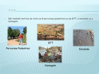  São também motivos de visita os 8 percursos pedestres ou em BTT, a escalada ou a
canoagem.
Percursos Pedestres
BTT
Escalada
Canoagem
 