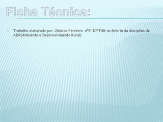  Trabalho elaborado por: Jéssica Ferreira nº9 10ºTAR no âmbito da disciplina de
ADR(Ambiente e Desenvolvimento Rural)
 