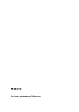 Biografia
http://www.suapesquisa.com/poluiçãodoar/
 