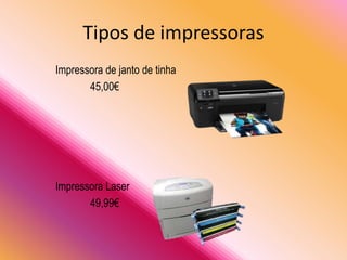 Impressora de janto de tinha
45,00€
Impressora Laser
49,99€
Tipos de impressoras
 