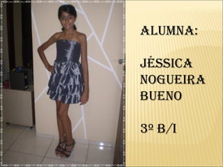 Alumna: Jéssica Nogueira Bueno 3º B/I 